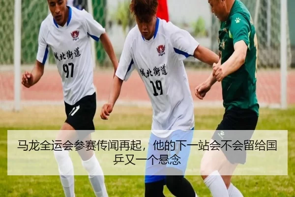 马龙全运会参赛传闻再起，他的下一站会不会留给国乒又一个悬念